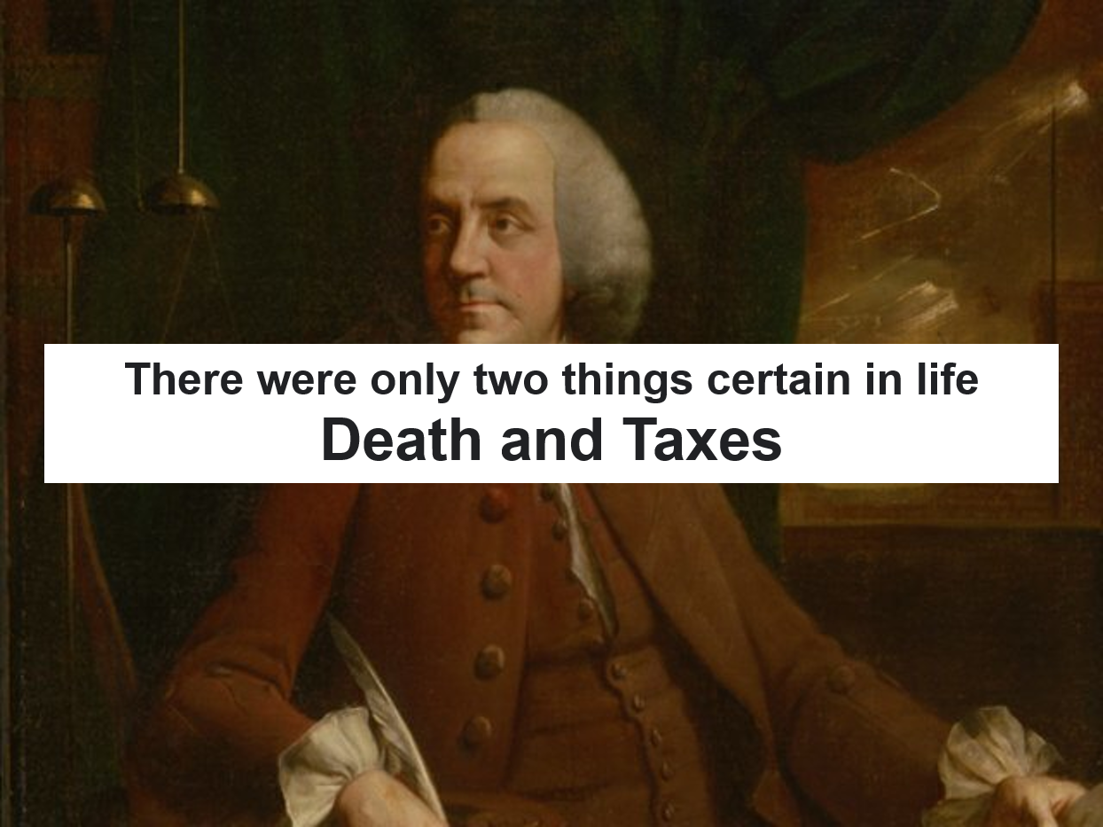 There were only two things certain in life Death and Taxes